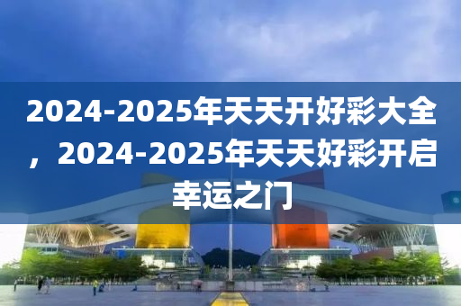 2025天天开好彩大全说明落实,2025天天开好彩大全_复古款37.324